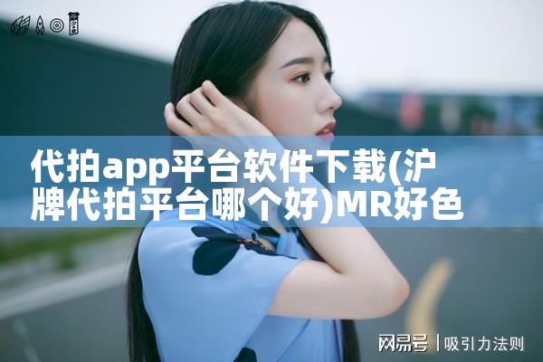 代拍app平台软件下载|MR好色